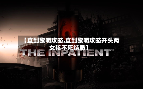 【直到黎明攻略,直到黎明攻略开头两女孩不死结局】