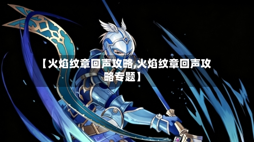 【火焰纹章回声攻略,火焰纹章回声攻略专题】-第3张图片