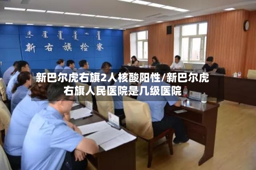 新巴尔虎右旗2人核酸阳性/新巴尔虎右旗人民医院是几级医院