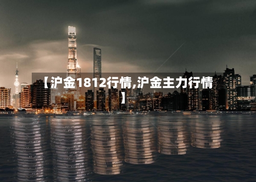【沪金1812行情,沪金主力行情】-第3张图片