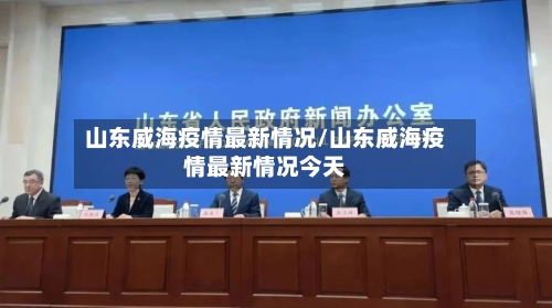 山东威海疫情最新情况/山东威海疫情最新情况今天