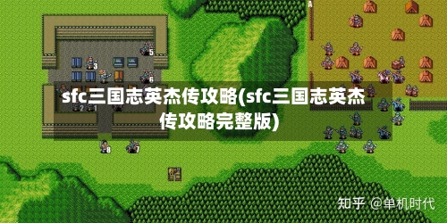 sfc三国志英杰传攻略(sfc三国志英杰传攻略完整版)