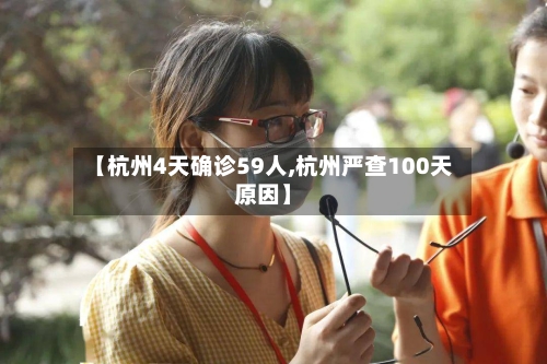 【杭州4天确诊59人,杭州严查100天原因】-第2张图片