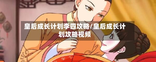 皇后成长计划李四攻略/皇后成长计划攻略视频