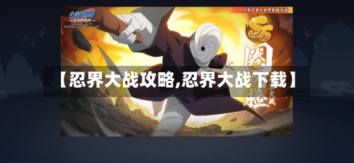 【忍界大战攻略,忍界大战下载】