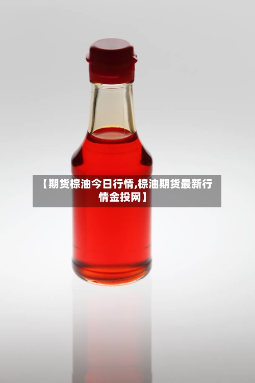 【期货棕油今日行情,棕油期货最新行情金投网】