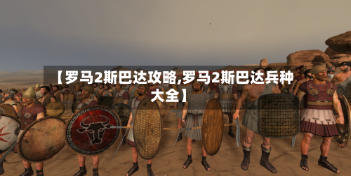 【罗马2斯巴达攻略,罗马2斯巴达兵种大全】