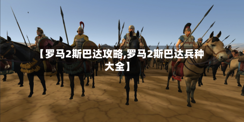 【罗马2斯巴达攻略,罗马2斯巴达兵种大全】-第2张图片