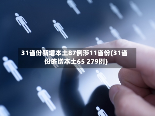 31省份新增本土87例涉11省份(31省份昨增本土65 279例)-第2张图片