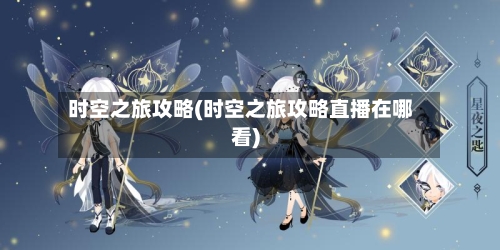 时空之旅攻略(时空之旅攻略直播在哪看)