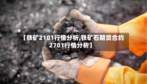 【铁矿2101行情分析,铁矿石期货合约2701行情分析】-第2张图片