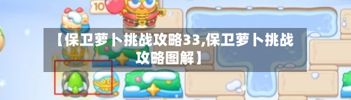 【保卫萝卜挑战攻略33,保卫萝卜挑战攻略图解】