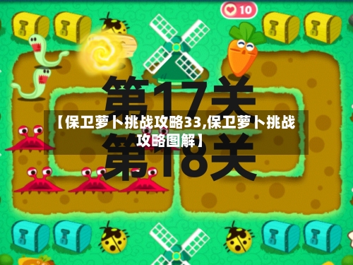 【保卫萝卜挑战攻略33,保卫萝卜挑战攻略图解】-第3张图片