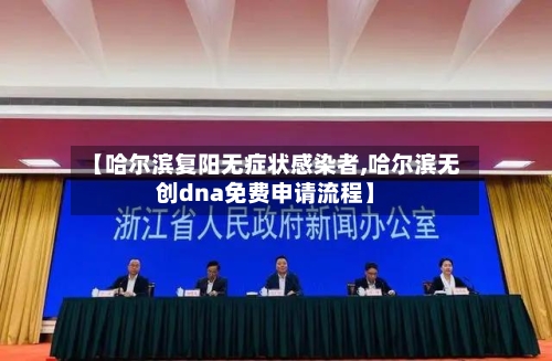 【哈尔滨复阳无症状感染者,哈尔滨无创dna免费申请流程】