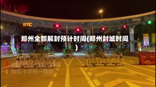 郑州全部解封预计时间(郑州封城时间)