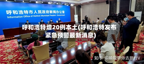 呼和浩特增20例本土(呼和浩特发布紧急预警最新消息)