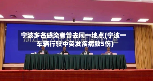 宁波多名感染者曾去同一地点(宁波一车辆行驶中突发疾病致5伤)