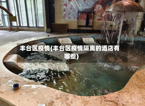 丰台区疫情(丰台区疫情隔离的酒店有哪些)