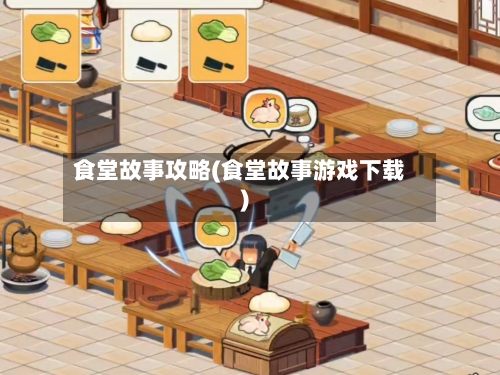 食堂故事攻略(食堂故事游戏下载)