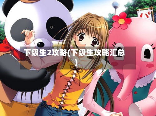 下级生2攻略(下级生攻略汇总)