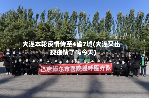 大连本轮疫情传至4省7城(大连又出现疫情了吗今天)