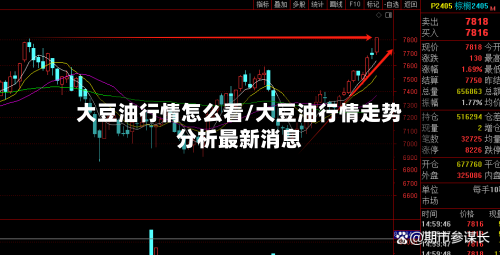 大豆油行情怎么看/大豆油行情走势分析最新消息-第2张图片