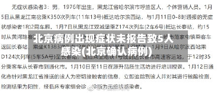 北京病例出现症状未报告致5人感染(北京确认病例)