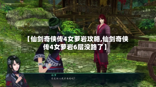 【仙剑奇侠传4女萝岩攻略,仙剑奇侠传4女萝岩6层没路了】