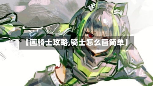【画骑士攻略,骑士怎么画简单】-第2张图片