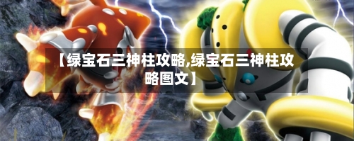 【绿宝石三神柱攻略,绿宝石三神柱攻略图文】