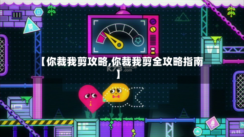 【你裁我剪攻略,你裁我剪全攻略指南】
