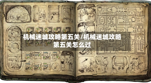 机械迷城攻略第五关/机械迷城攻略第五关怎么过