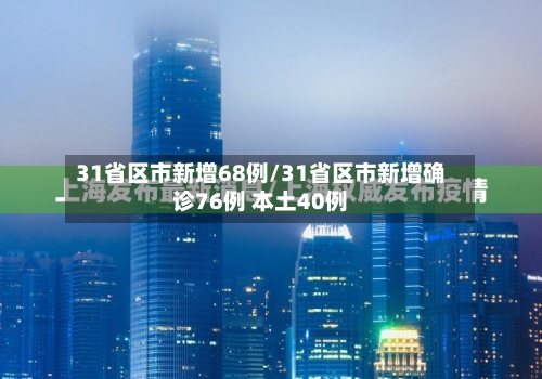 31省区市新增68例/31省区市新增确诊76例 本土40例