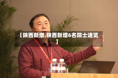 【陕西新增,陕西新增6名院士速览】-第2张图片