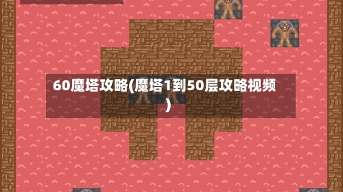 60魔塔攻略(魔塔1到50层攻略视频)-第2张图片