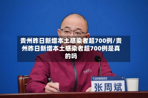 贵州昨日新增本土感染者超700例/贵州昨日新增本土感染者超700例是真的吗