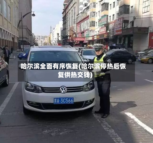哈尔滨全面有序恢复(哈尔滨停热后恢复供热交钱)
