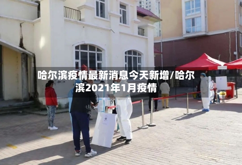 哈尔滨疫情最新消息今天新增/哈尔滨2021年1月疫情