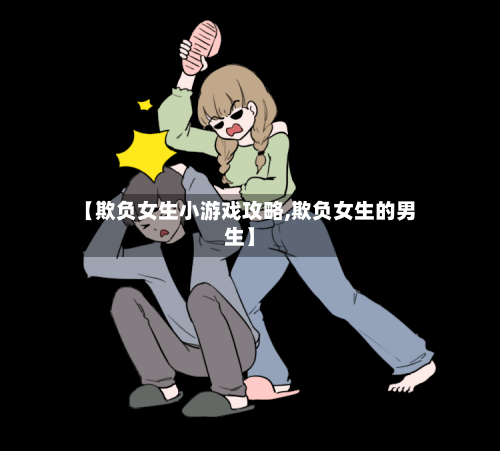 【欺负女生小游戏攻略,欺负女生的男生】