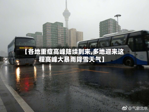 【各地重症高峰陆续到来,多地迎来这程高峰大暴雨降雪天气】