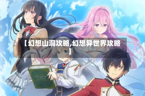 【幻想山洞攻略,幻想异世界攻略】-第2张图片