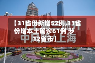 【31省份新增52例,31省份增本土确诊61例 涉12省市】