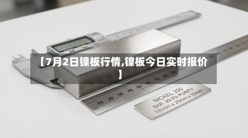 【7月2日镍板行情,镍板今日实时报价】-第2张图片