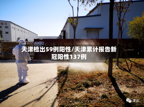 天津检出59例阳性/天津累计报告新冠阳性137例