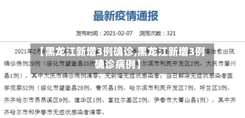 【黑龙江新增3例确诊,黑龙江新增3例确诊病例】