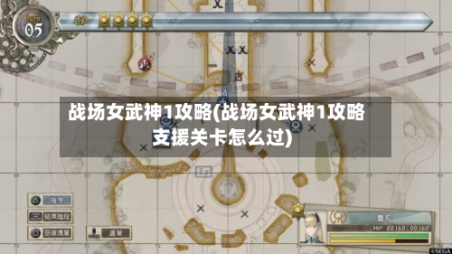 战场女武神1攻略(战场女武神1攻略支援关卡怎么过)-第3张图片