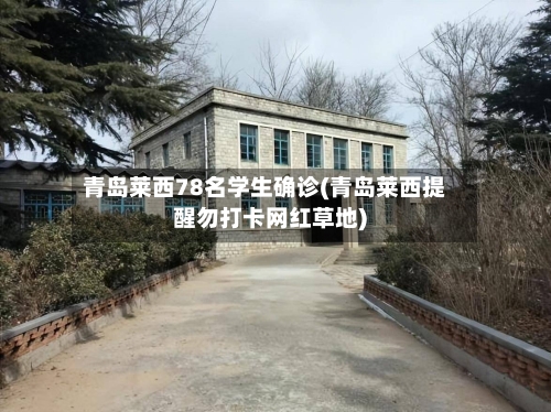 青岛莱西78名学生确诊(青岛莱西提醒勿打卡网红草地)-第2张图片