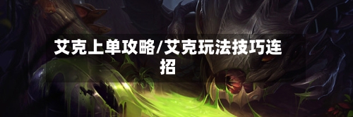 艾克上单攻略/艾克玩法技巧连招