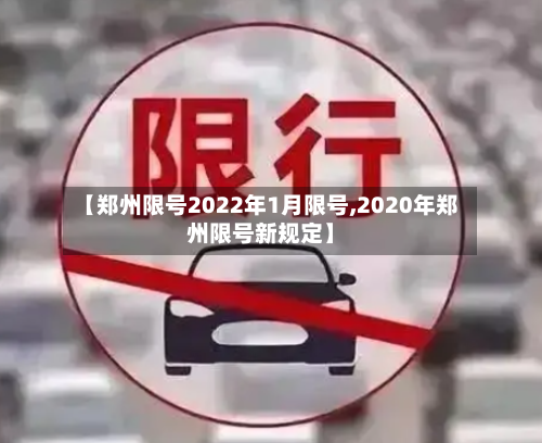 【郑州限号2022年1月限号,2020年郑州限号新规定】