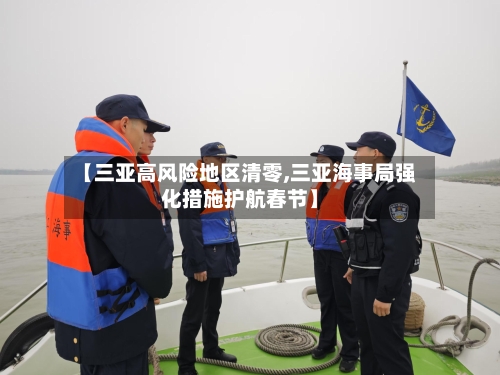 【三亚高风险地区清零,三亚海事局强化措施护航春节】